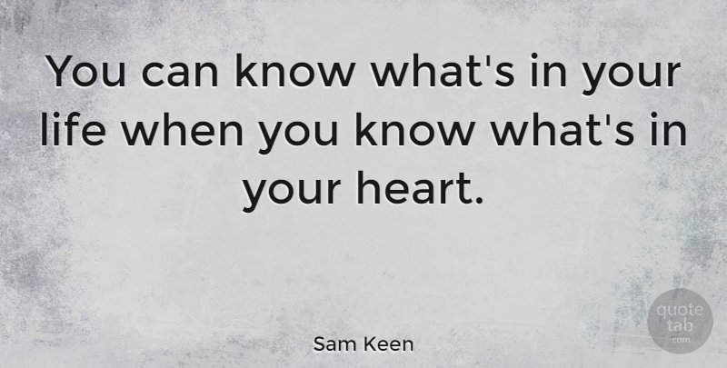Sam Keen Quote About Heart, Knows: You Can Know Whats In...