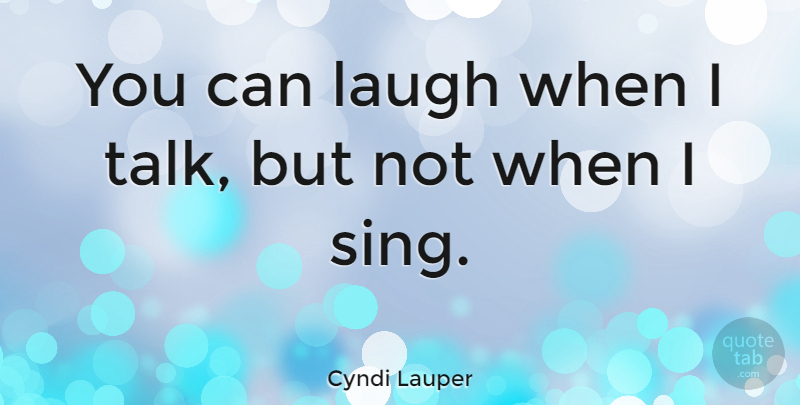 Cyndi Lauper Quote About Laughing: You Can Laugh When I...