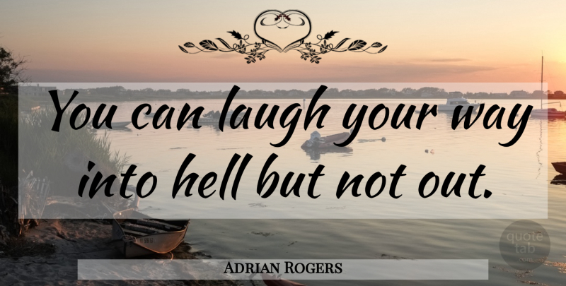 Adrian Rogers Quote About Laughing, Way, Hell: You Can Laugh Your Way...