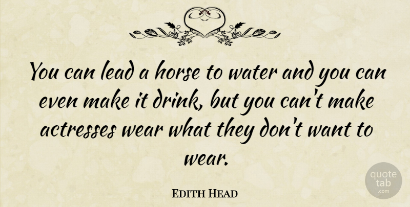 Edith Head Quote About Horse, Water, Want: You Can Lead A Horse...