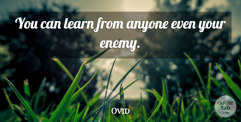 Ovid Quote About Learning, Enemy: You Can Learn From Anyone...