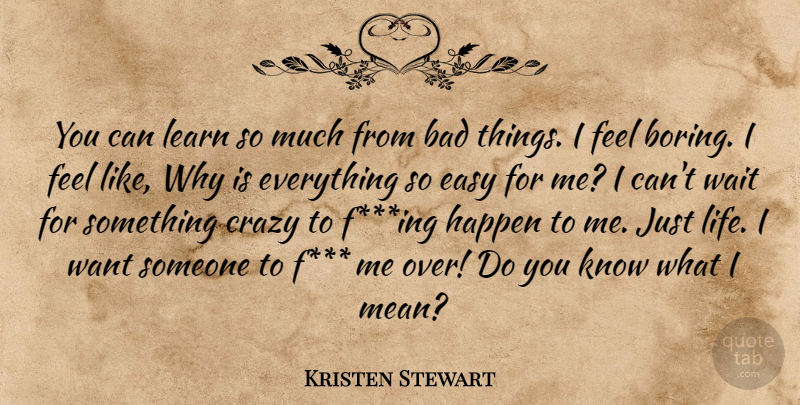 Kristen Stewart Quote About Crazy, Mean, Waiting: You Can Learn So Much...