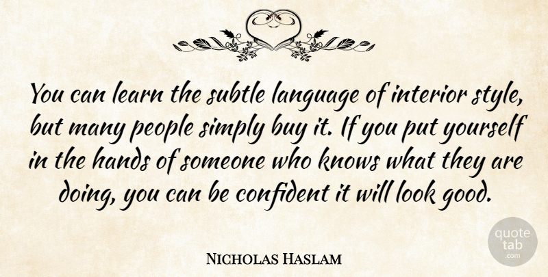 Nicholas Haslam Quote About Buy, Confident, Good, Hands, Interior: You Can Learn The Subtle...