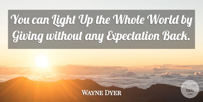 Wayne Dyer Quote About Light, Giving, Expectations: You Can Light Up The...