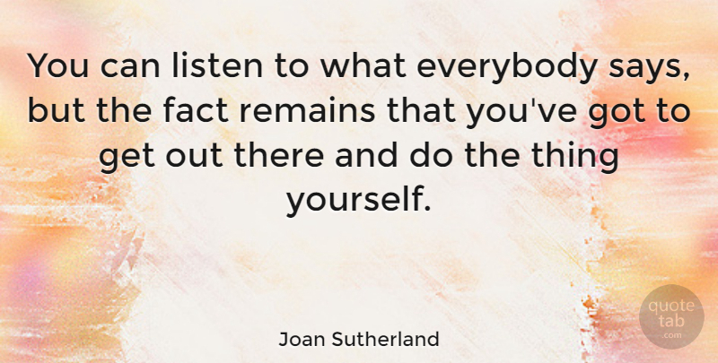 Joan Sutherland Quote About Facts, Remains: You Can Listen To What...