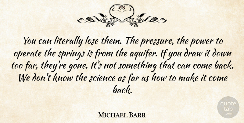 Michael Barr Quote About Draw, Far, Literally, Lose, Operate: You Can Literally Lose Them...