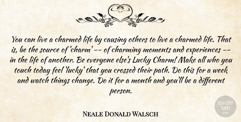 Neale Donald Walsch Quote About Lucky Charms, Different, Watches: You Can Live A Charmed...