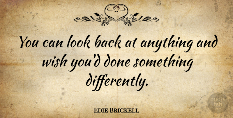 Edie Brickell Quote About Wish, Looks, Done: You Can Look Back At...
