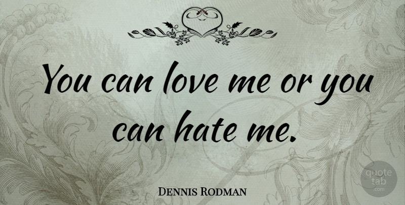 Dennis Rodman Quote About Basketball, Hate, Hate Me: You Can Love Me Or...