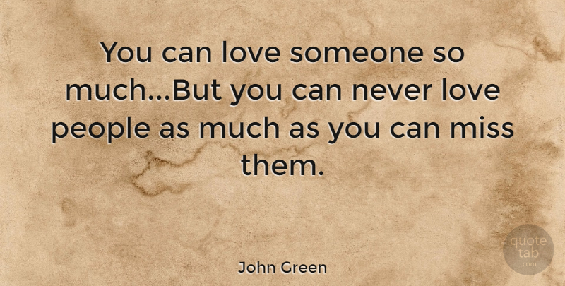 John Green Quote About Moving On, Break Up, I Miss You: You Can Love Someone So...