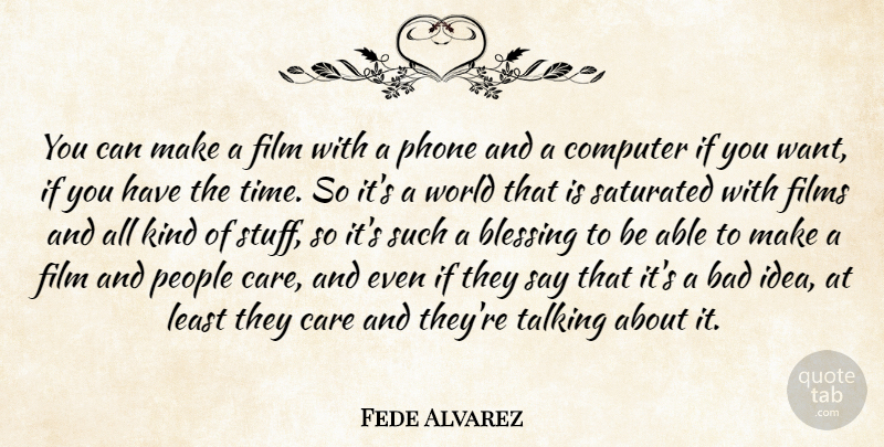 Fede Alvarez Quote About Blessing, Talking, Ideas: You Can Make A Film...