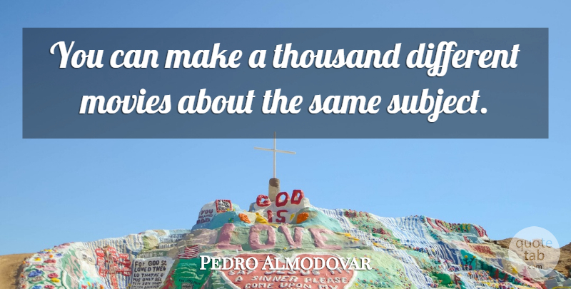 Pedro Almodovar Quote About Movies: You Can Make A Thousand...