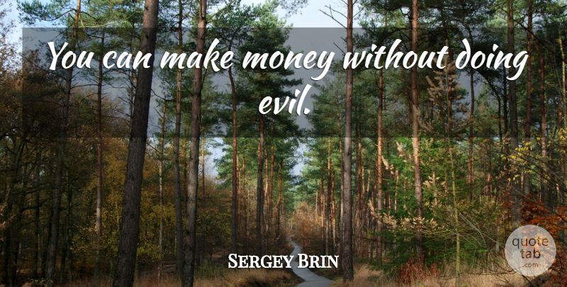 Sergey Brin Quote About Evil, Making Money: You Can Make Money Without...