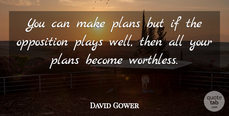 David Gower Quote About English Athlete, Opposition, Plans, Plays: You Can Make Plans But...