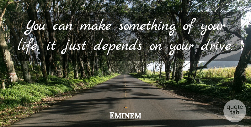 Eminem Quote About Hip Hop, Life Happiness, Depends: You Can Make Something Of...
