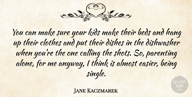 Jane Kaczmarek Quote About Almost, Alone, Beds, Calling, Dishes: You Can Make Sure Your...