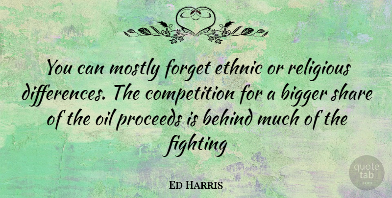 Ed Harris Quote About Religious, Fighting, Oil: You Can Mostly Forget Ethnic...