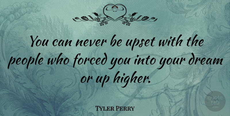 Tyler Perry Quote About Dream, People, Upset: You Can Never Be Upset...