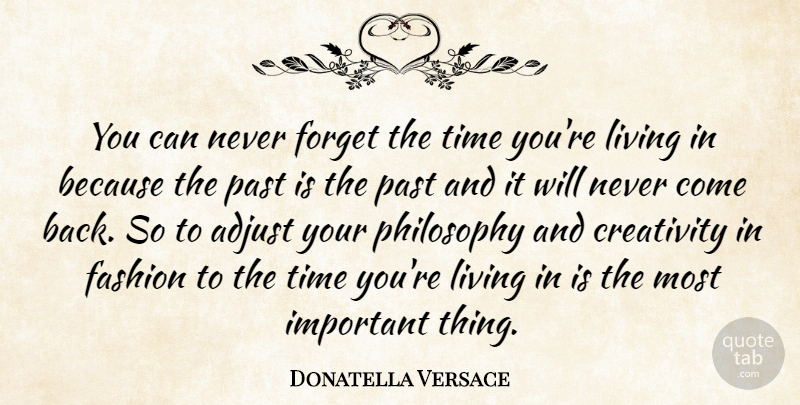 Donatella Versace Quote About Adjust, Fashion, Forget, Living, Philosophy: You Can Never Forget The...
