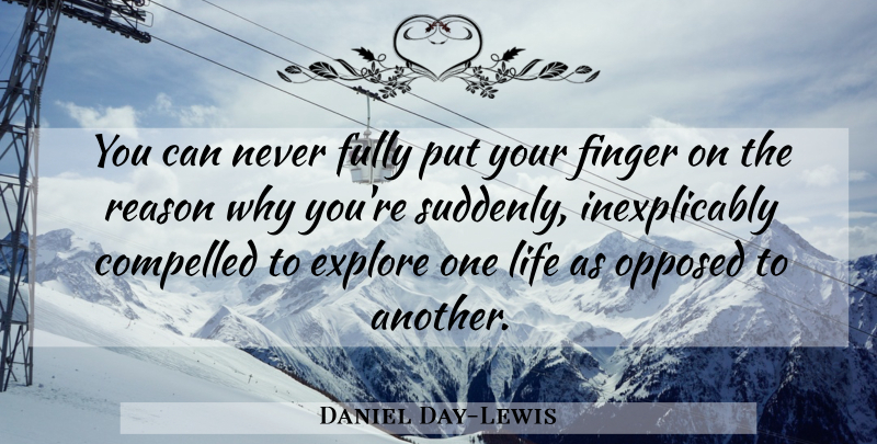 Daniel Day-Lewis Quote About Reason Why, Reason, Fingers: You Can Never Fully Put...