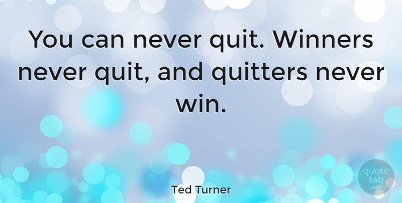 Ted Turner Quote About Motivational, Inspiration, Hard Work: You Can Never Quit Winners...