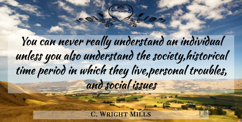 C. Wright Mills Quote About Issues, Historical, Trouble: You Can Never Really Understand...