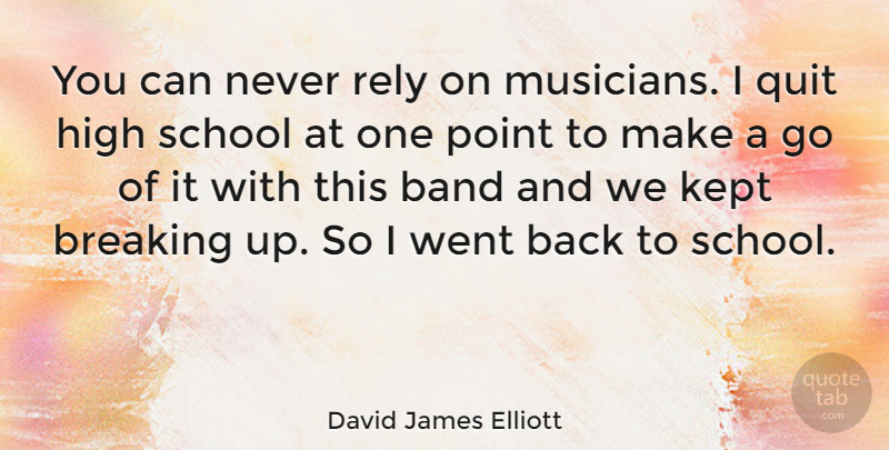 David James Elliott Quote About Break Up, School, Band: You Can Never Rely On...