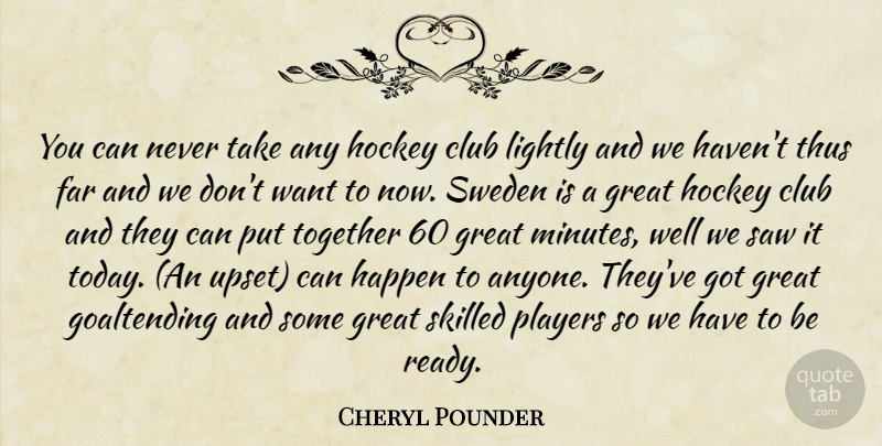 Cheryl Pounder Quote About Club, Far, Great, Happen, Hockey: You Can Never Take Any...