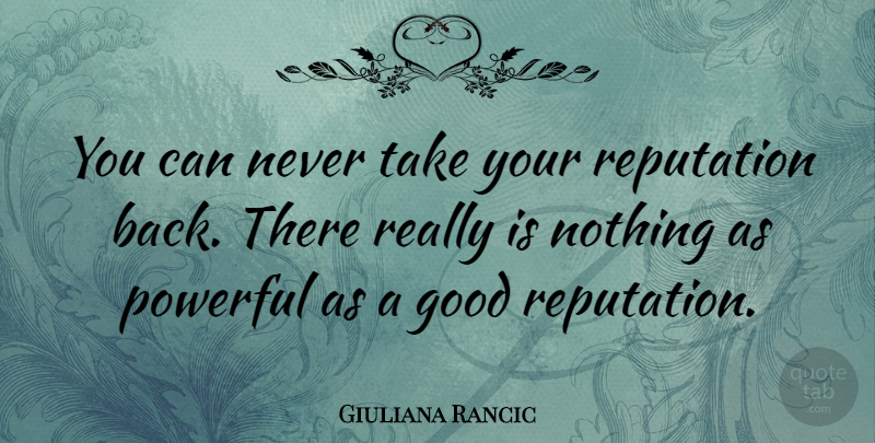 Giuliana Rancic Quote About Powerful, Reputation, Good Reputation: You Can Never Take Your...