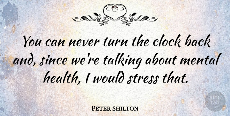 Peter Shilton Quote About Stress, Talking, Mental Health: You Can Never Turn The...
