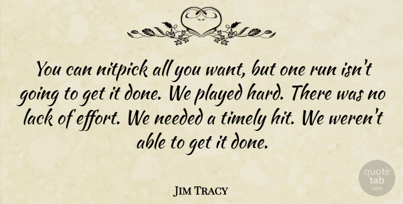 Jim Tracy Quote About Lack, Needed, Played, Run, Timely: You Can Nitpick All You...