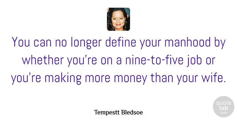 Tempestt Bledsoe Quote About Job, Longer, Manhood, Money, Whether: You Can No Longer Define...