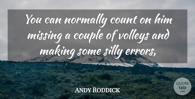 Andy Roddick Quote About Count, Couple, Missing, Normally, Silly: You Can Normally Count On...