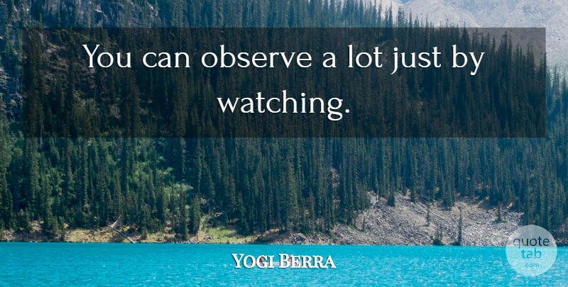 Yogi Berra Quote About Genius, Observe: You Can Observe A Lot...