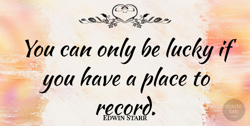 Edwin Starr Quote About Lucky, Records, Ifs: You Can Only Be Lucky...