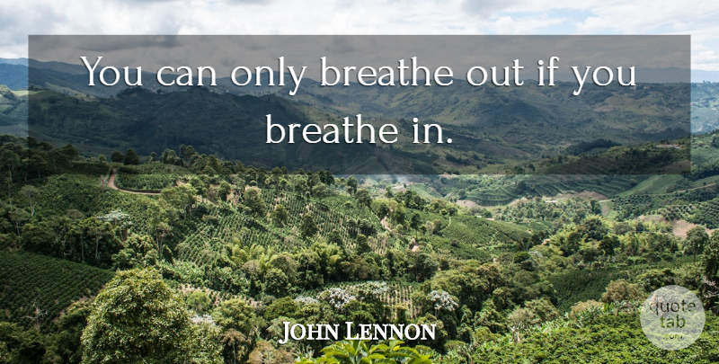 John Lennon Quote About Breathe, Ifs: You Can Only Breathe Out...