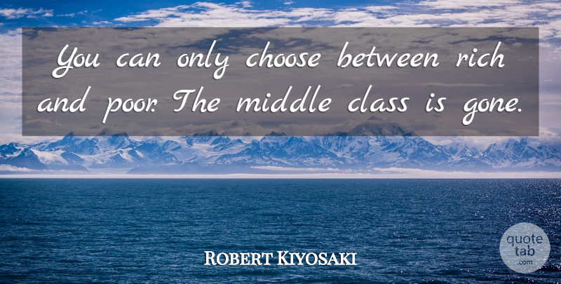 Robert Kiyosaki Quote About Middle: You Can Only Choose Between...