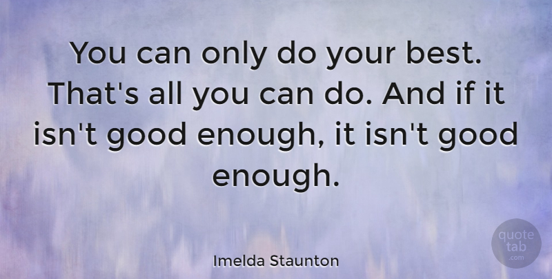 Imelda Staunton Quote About Enough, Good Enough, Ifs: You Can Only Do Your...