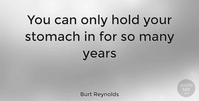 Burt Reynolds Quote About Hold, Stomach: You Can Only Hold Your...