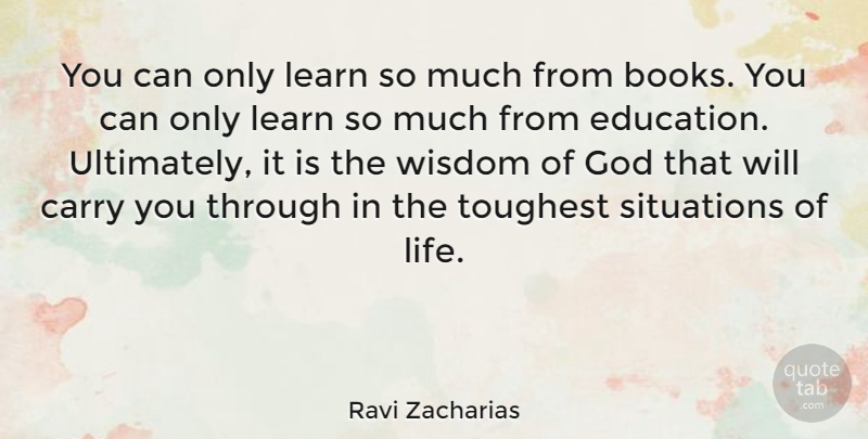 Ravi Zacharias Quote About Book, Situation: You Can Only Learn So...