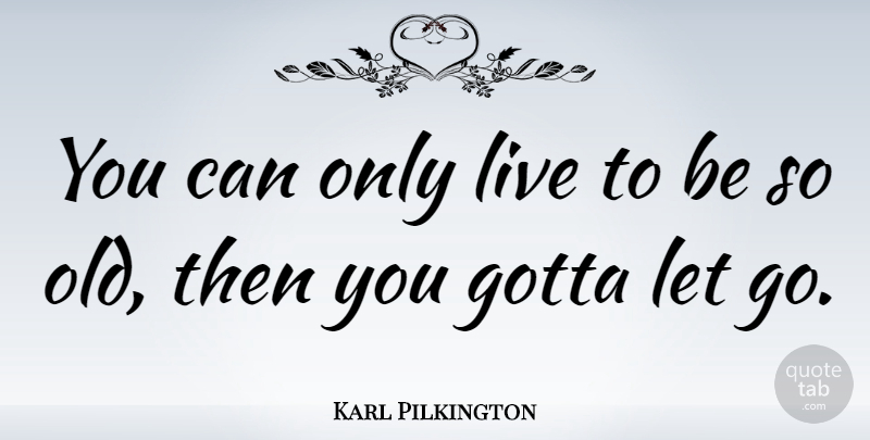 Karl Pilkington Quote About undefined: You Can Only Live To...