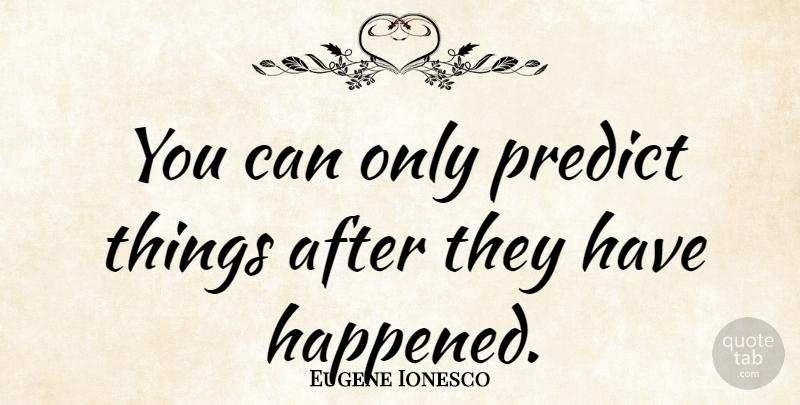 Eugene Ionesco Quote About Happened, Rhinoceros: You Can Only Predict Things...