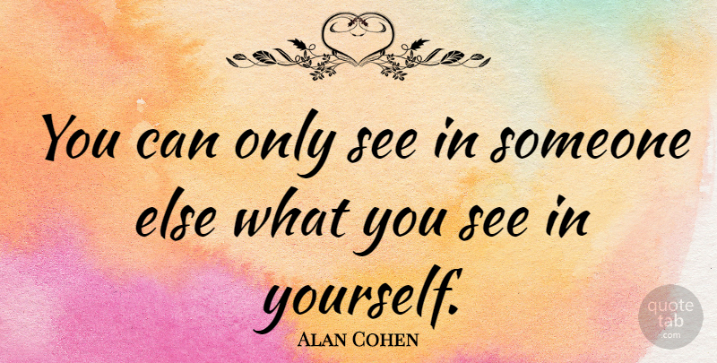 Alan Cohen Quote About undefined: You Can Only See In...