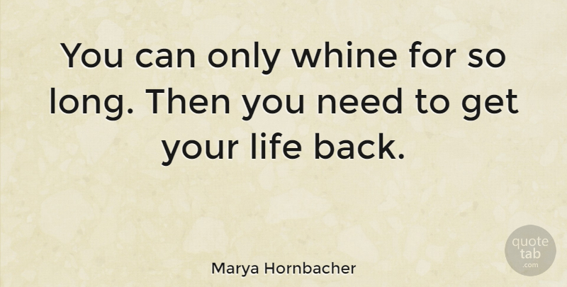 Marya Hornbacher Quote About Long, Needs: You Can Only Whine For...