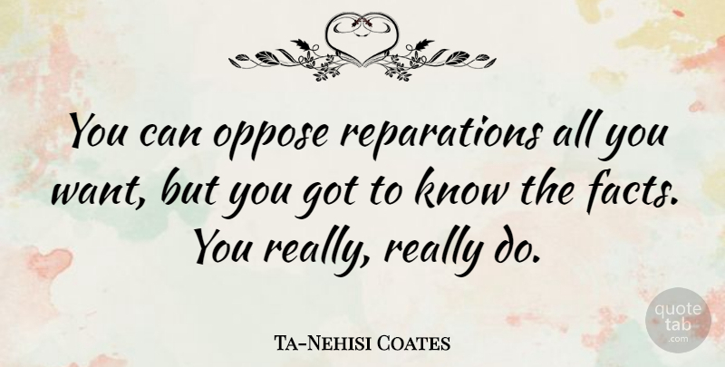 Ta-Nehisi Coates Quote About undefined: You Can Oppose Reparations All...