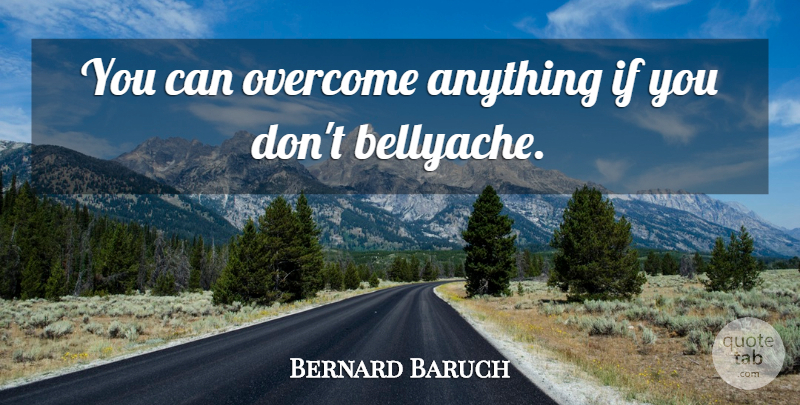Bernard Baruch Quote About Overcoming, Complaining, Ifs: You Can Overcome Anything If...