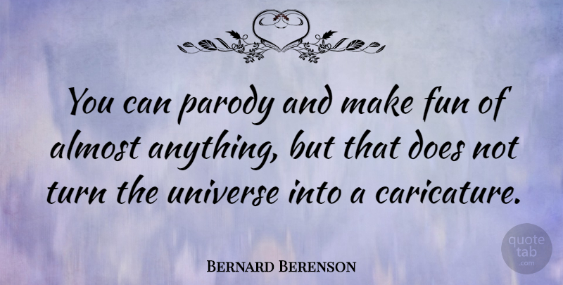 Bernard Berenson Quote About Fun, Doe, Parody: You Can Parody And Make...
