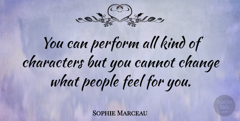 Sophie Marceau Quote About Change, French Actress, People, Perform: You Can Perform All Kind...