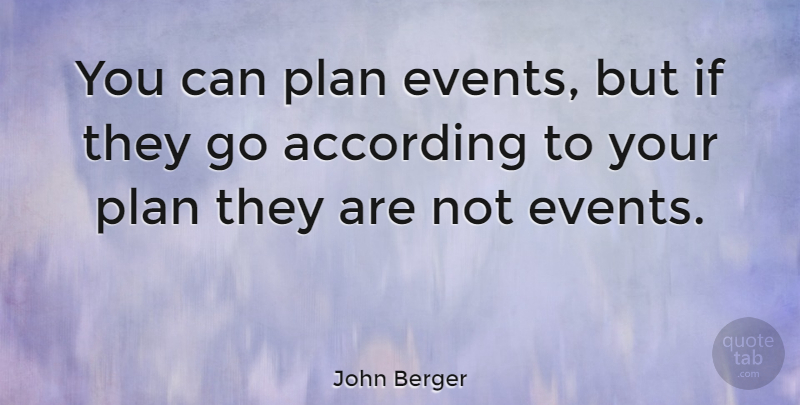 John Berger Quote About Events, According To Plan, Plans: You Can Plan Events But...