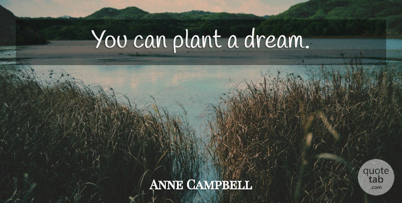 Anne Campbell Quote About Dream, Grandchildren, Plant: You Can Plant A Dream...